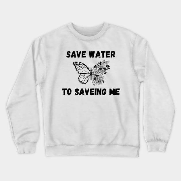 Save Water to Saveing me Crewneck Sweatshirt by iconking